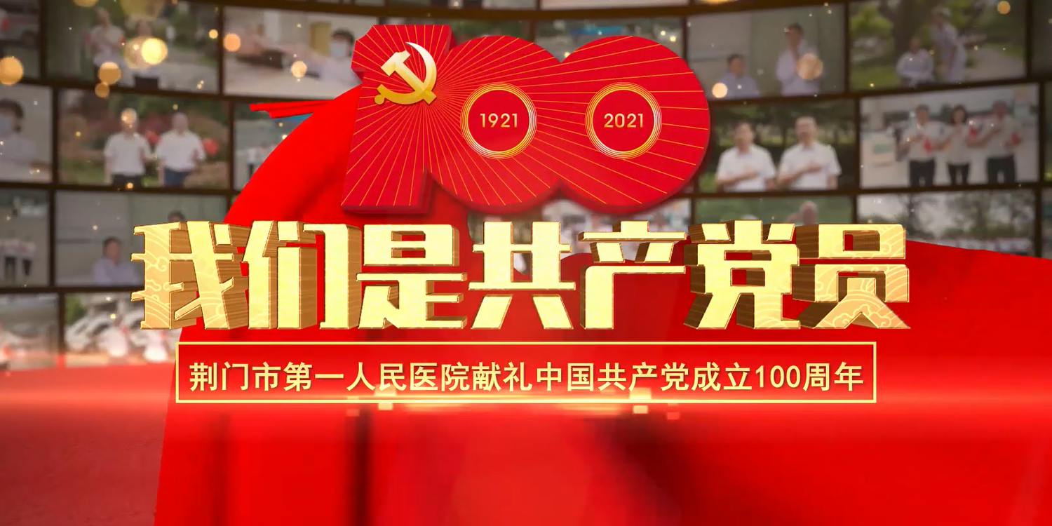 激情唱响！荆门一医献礼建党100周年MV《我们是共产党员》